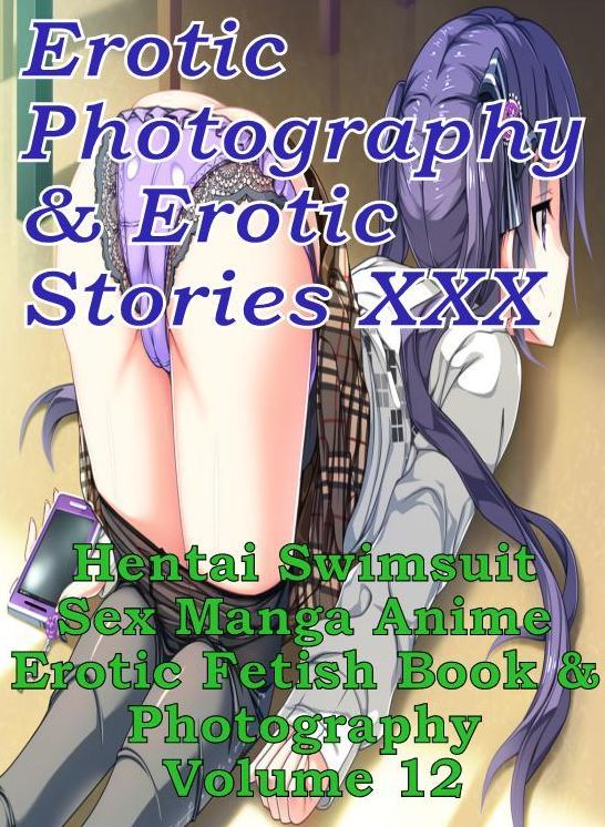 Erotica Swimsuit: Erotic Photography & Erotic Stories XXX Hentai Swimsuit Sex Manga Anime Erotic Fetish Book & Photography Volume 12 ( Erotic Photography, Erotic Stories, Nude Photos, Naked, Adult Nudes, Domination, Lesbian, She-male, Gay, Fetish )