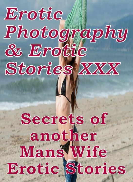 Erotica Nudes: Erotic Photography & Erotic Stories XXX Secrets of another Mans Wife Erotic Stories ( Erotic Photography, Erotic Stories, Nude Photos, Naked, Adult Nudes, Domination, Lesbian, She-male, Gay, Fetish, Bondage, Sex, Erotic, Erotica, Hentai )