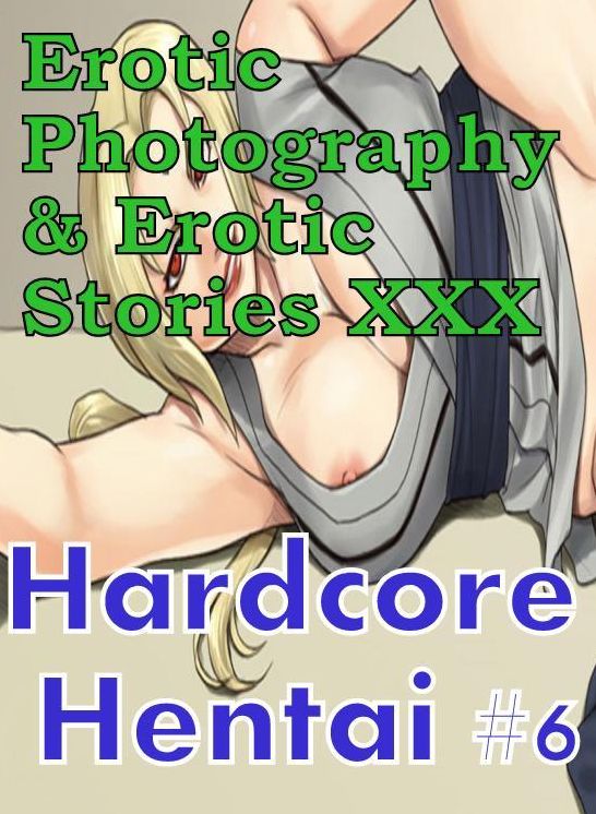 Erotic Hantai: Erotic Photography & Erotic Stories XXX Hardcore Hentai #6 ( Erotic Photography, Erotic Stories, Nude Photos, Naked, Adult Nudes, Domination, Lesbian, She-male, Gay, Fetish, Bondage, Sex, Erotic, Erotica, Hentai, Oral, Porno )