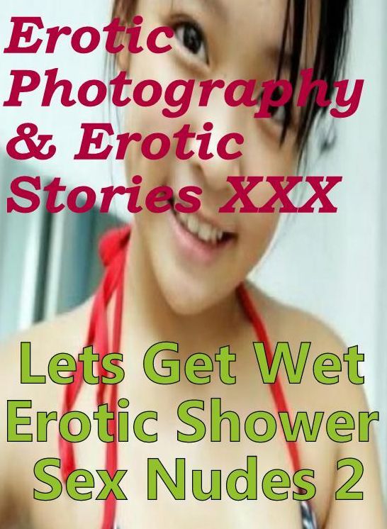 Erotica Sex: Erotic Photography & Erotic Stories XXX Lets Get Wet Erotic Shower Sex Nudes 2 ( Erotic Photography, Erotic Stories, Nude Photos, Naked, Adult Nudes, Domination, Lesbian, She-male, Gay, Fetish, Bondage, Sex, Erotic, Erotica, Hentai, Oral )