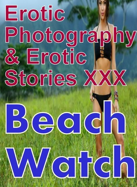 Erotic Teen: Erotic Photography & Erotic Stories XXX Beach Watch ( Erotic Photography, Erotic Stories, Nude Photos, Naked, Adult Nudes, Domination, Lesbian, She-male, Gay, Fetish, Bondage, Sex, Erotic, Erotica, Hentai, Oral, Porno )