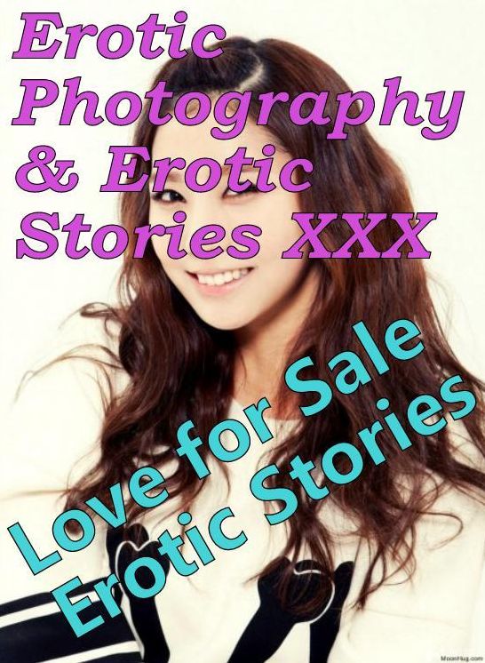 Erotica Porn: Erotic Photography & Erotic Stories XXX Love for Sale Erotic Stories ( Erotic Photography, Erotic Stories, Nude Photos, Naked, Adult Nudes, Domination, Lesbian, She-male, Gay, Fetish, Bondage, Sex, Erotic, Erotica, Hentai, Oral )