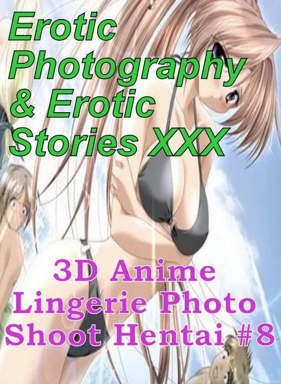 Erotica Anime: Erotic Photography & Erotic Stories XXX 3D Anime Lingerie Photo Shoot Hentai #8 ( Erotic Photography, Erotic Stories, Nude Photos, Naked, Adult Nudes, Domination, Lesbian, She-male, Gay, Fetish, Bondage, Sex, Erotic, Erotica, Hentai )