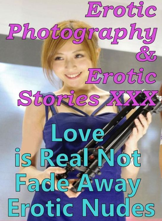 Erotic Porn: Erotic Photography & Erotic Stories XXX Love is Real Not Fade Away Erotic Nudes ( Erotic Photography, Erotic Stories, Nude Photos, Naked, Adult Nudes, Domination, Lesbian, She-male, Gay, Fetish, Bondage, Sex, Erotic, Erotica, Hentai )