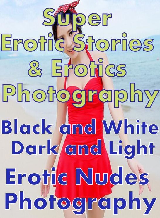 Teen: Super Erotic Stories & Erotics Photography Black and White Dark and Light Erotic Nudes Photography ( Erotic Photography, Erotic Stories, Nude Photos, Lesbian, She-male, Gay, Fetish, Bondage, Sex, Erotic, Erotica, Hentai, Oral, Porno )