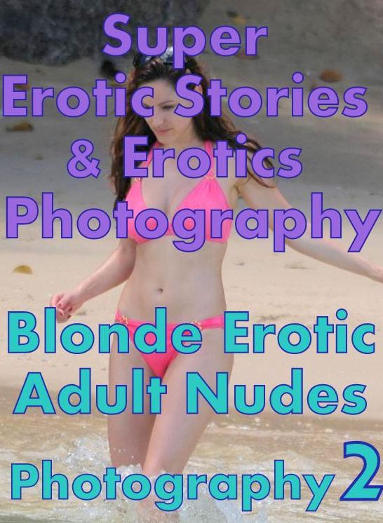 Nudes: Super Erotic Stories & Erotics Photography Blonde Erotic Adult Nudes Photography 2 ( Erotic Photography, Erotic Stories, Nude Photos, Lesbian, She-male, Gay, Fetish, Bondage, Sex, Erotic, Erotica, Hentai, Oral, Porno )