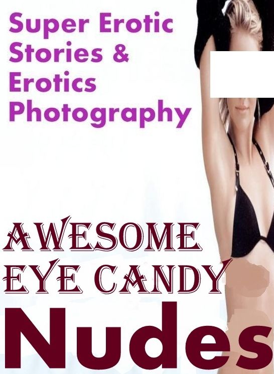 Erotica Sex: Super Erotic Stories & Erotics Photography Awesome Eye Candy Nudes ( Erotic Photography, Erotic Stories, Nude Photos, Lesbian, She-male, Gay, Fetish, Bondage, Sex, Erotic, Erotica, Hentai, Oral, Porno )