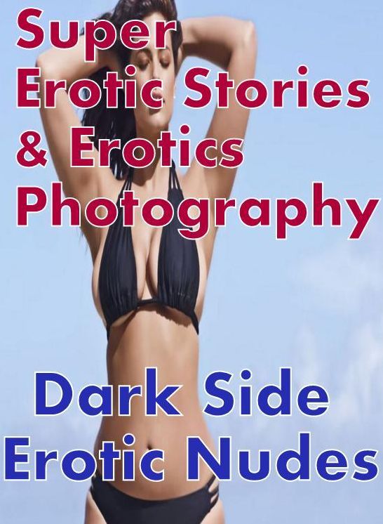 Sex: Super Erotic Stories & Erotics Photography Dark Side Erotic Nudes ( Erotic Photography, Erotic Stories, Nude Photos, Lesbian, She-male, Gay, Fetish, Bondage, Sex, Erotic, Erotica, Hentai, Oral, Porno )