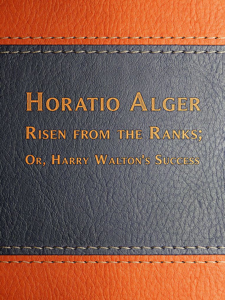 Risen from the Ranks; Or, Harry Walton's Success