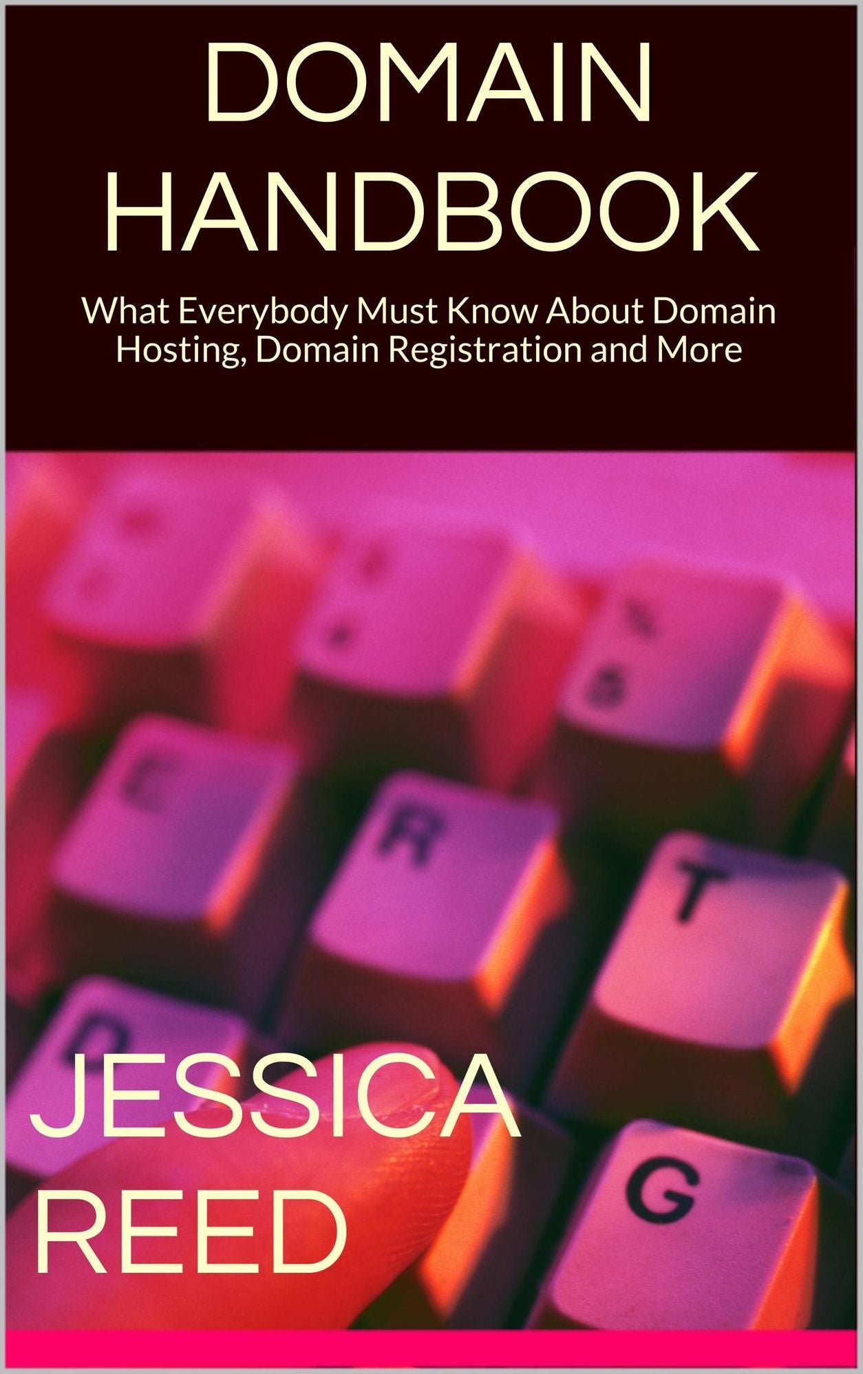 Domain Handbook: What Everybody Must Know About Domain Hosting, Domain Registration and More