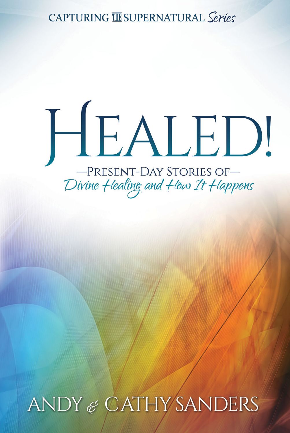 Healed! Present-Day Stories of Divine Healing and How It Happens