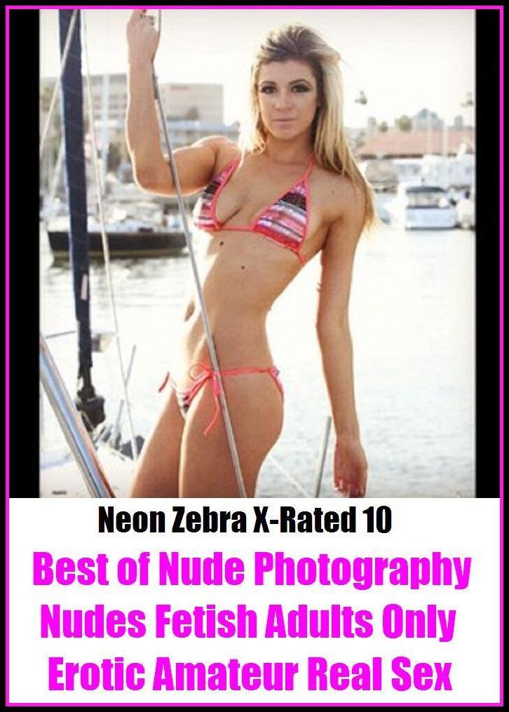 XXX: Neon Zebra X-Rated 10! Best of"Nude Photography Nudes Fetish Adults Only Erotic Amateur Real Sex" ( Erotic Photography, Erotic Stories, Nude Photos, Naked , Adult Nudes, Breast, Domination, Bare Ass, Lesbian, She-male, XXX )