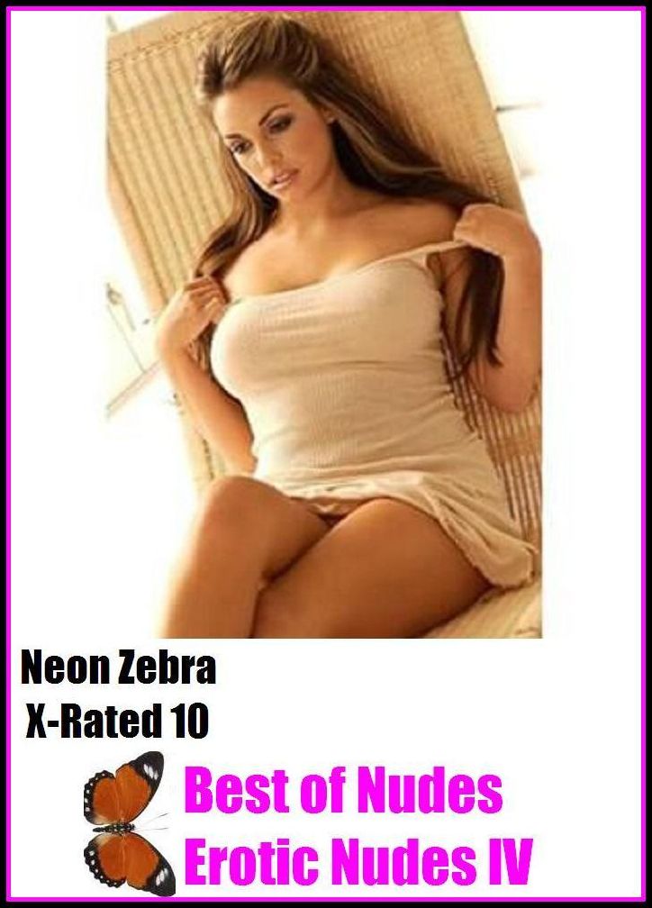 XXX: Neon Zebra X-Rated 10! Best of"Nudes Erotic Nudes IV" ( Erotic Photography, Erotic Stories, Nude Photos, Naked , Adult Nudes, Breast, Domination, Bare Ass, Lesbian, She-male, XXX )