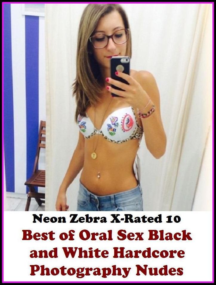 XXX: Neon Zebra X-Rated 10! Best of"Oral Sex Black and White Hardcore Photography Nudes" ( Erotic Photography, Erotic Stories, Nude Photos, Naked , Adult Nudes, Breast, Domination, Bare Ass, Lesbian, She-male, XXX )