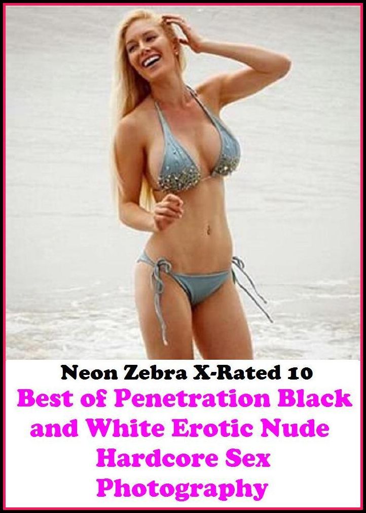 XXX: Neon Zebra X-Rated 10! Best of"Penetration Black and White Erotic Nude Hardcore Sex Photography" ( Erotic Photography, Erotic Stories, Nude Photos, Naked , Adult Nudes, Breast, Domination, Bare Ass, Lesbian, She-male, XXX )