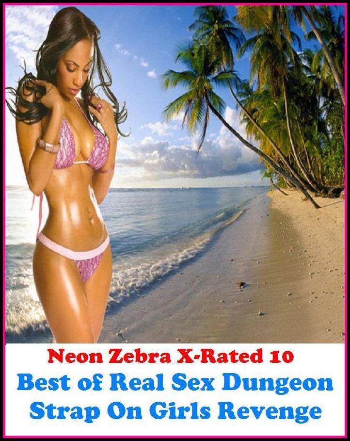 XXX: Neon Zebra X-Rated 10! Best of"Real Sex Dungeon Strap On Girls Revenge!" ( Erotic Photography, Erotic Stories, Nude Photos, Naked , Adult Nudes, Breast, Domination, Bare Ass, Lesbian, She-male, XXX )