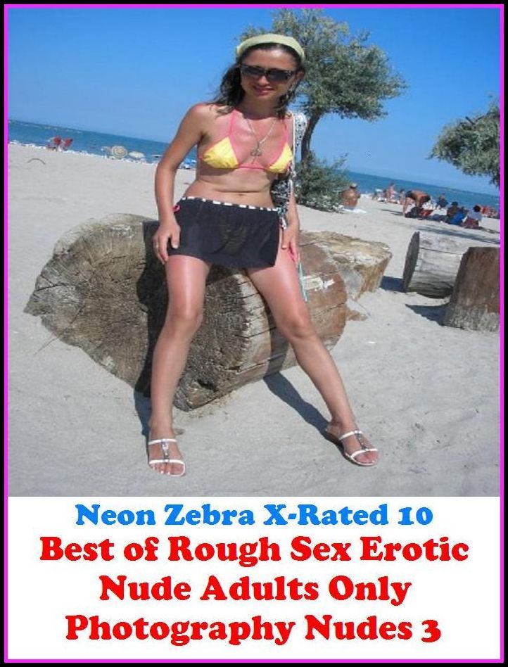 XXX: Neon Zebra X-Rated 10! Best of"Rough Sex Erotic Nude Adults Only Photography Nudes 3" ( Erotic Photography, Erotic Stories, Nude Photos, Naked , Adult Nudes, Breast, Domination, Bare Ass, Lesbian, She-male, XXX )