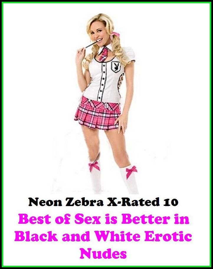 XXX: Neon Zebra X-Rated 10! Best of"Sex is Better in Black and White Erotic Nudes" ( Erotic Photography, Erotic Stories, Nude Photos, Naked , Adult Nudes, Breast, Domination, Bare Ass, Lesbian, She-male, XXX )