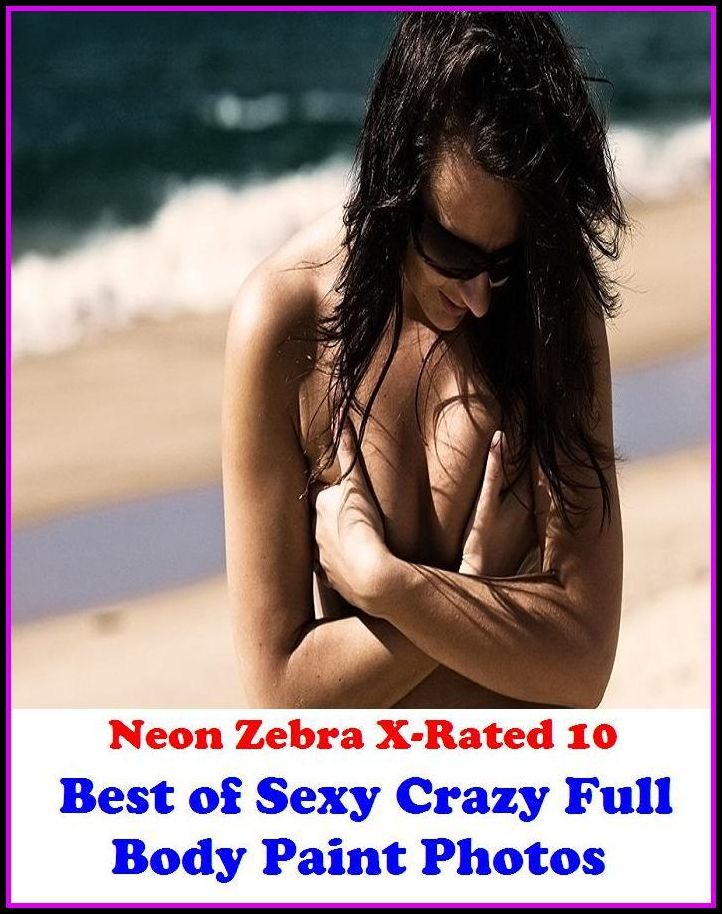 XXX: Neon Zebra X-Rated 10! Best of"Sexy Crazy Full Body Paint Photos" ( Erotic Photography, Erotic Stories, Nude Photos, Naked , Adult Nudes, Breast, Domination, Bare Ass, Lesbian, She-male, XXX )