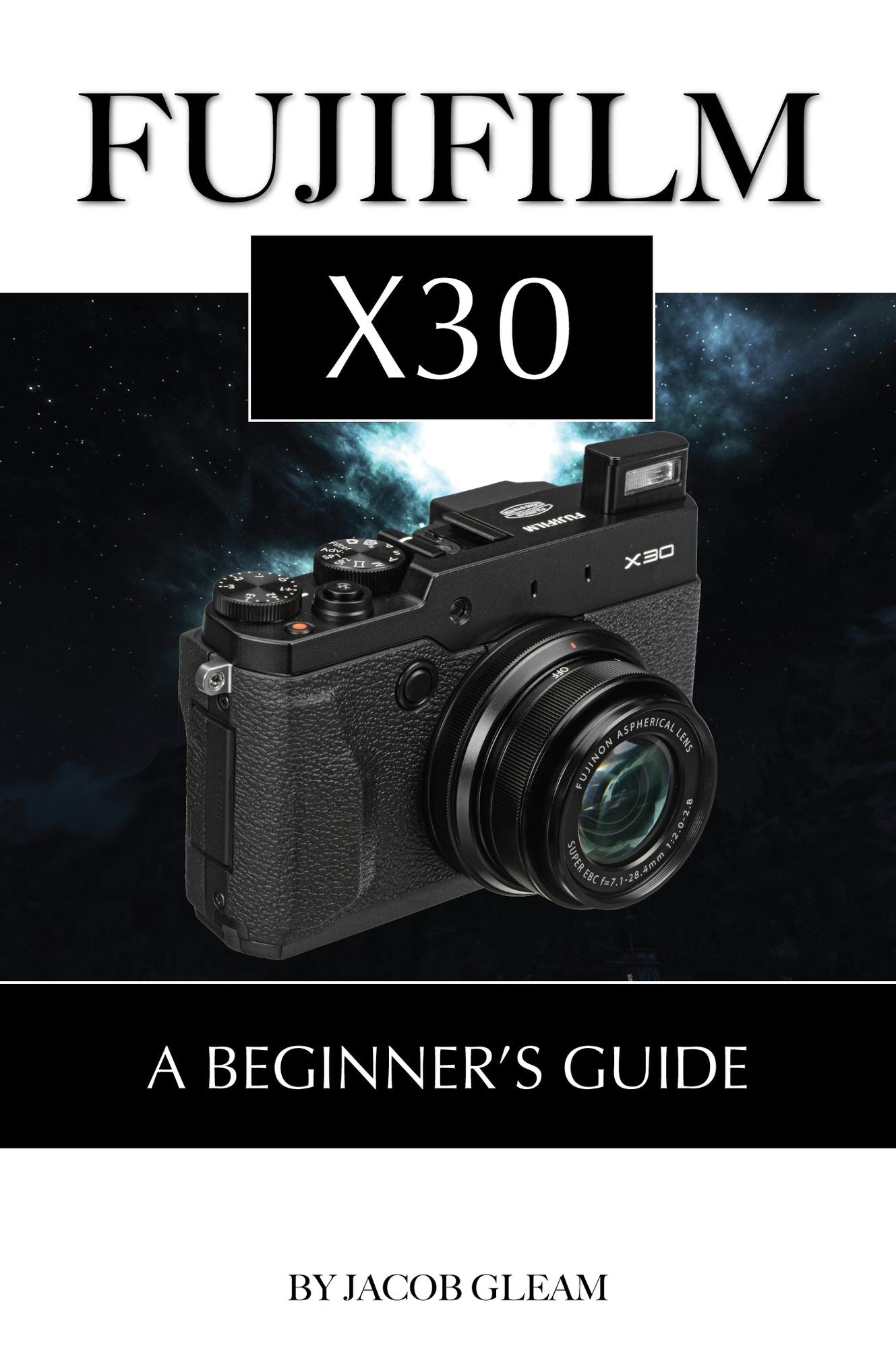 Fujifilm X30: A Beginners Guide