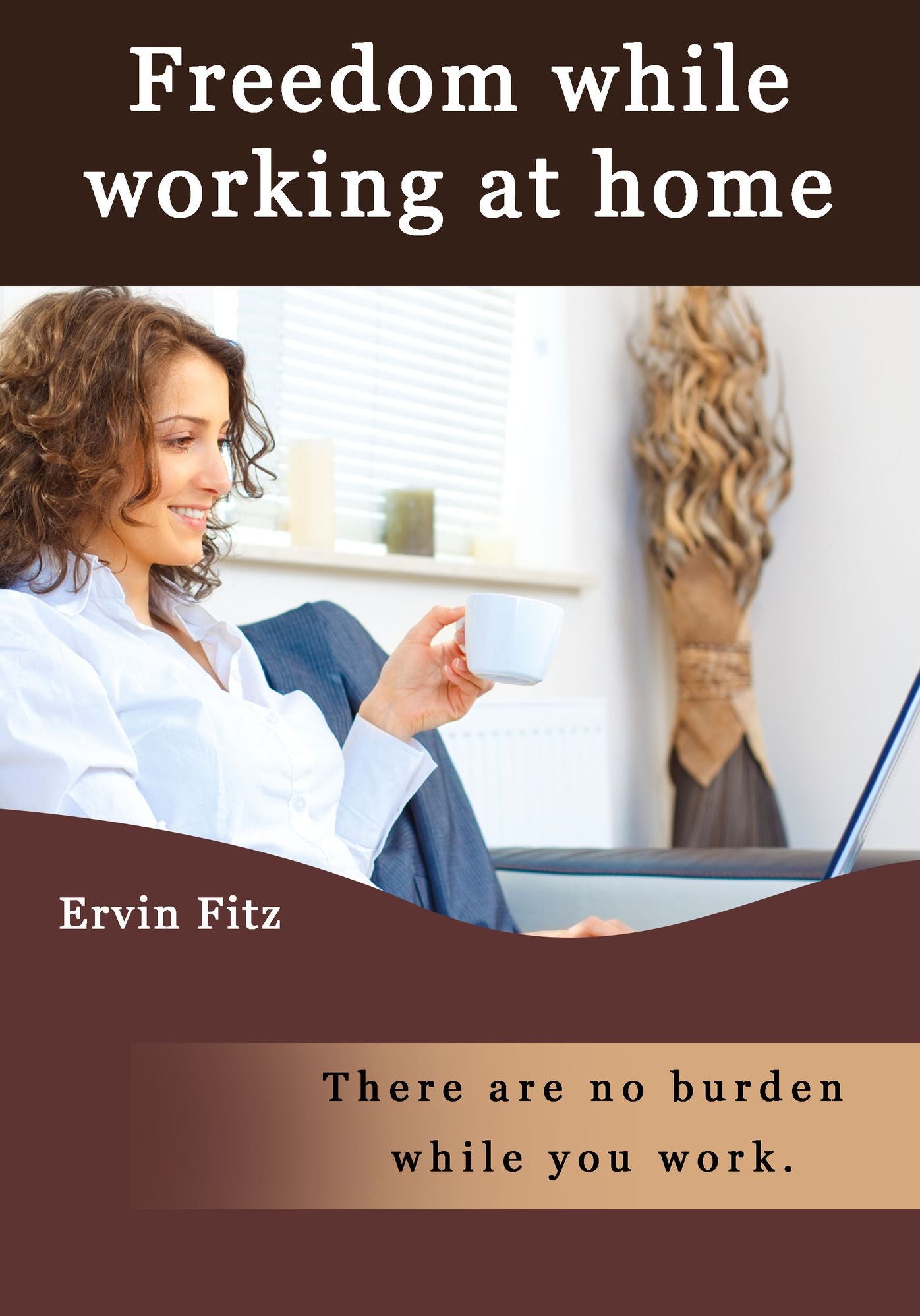 Freedom while working at home: There are no burden while you work