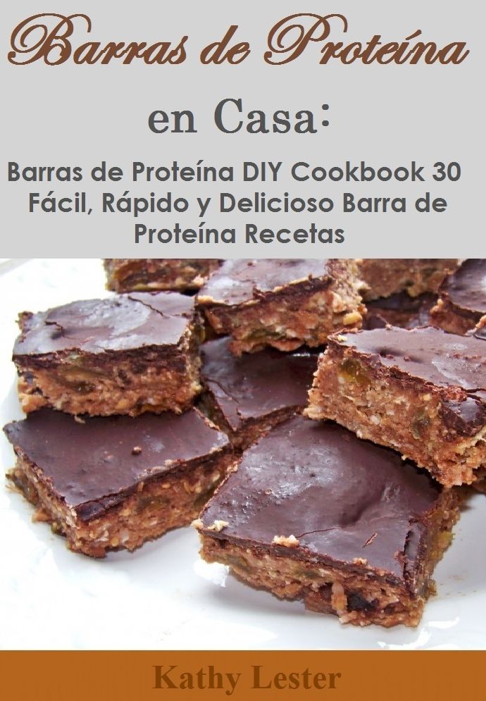 Barras de Proteina en Casa: Barras de Proteina DIY Cookbook 30 Facil, Rapido y Delicioso Barra de Proteina Recetas