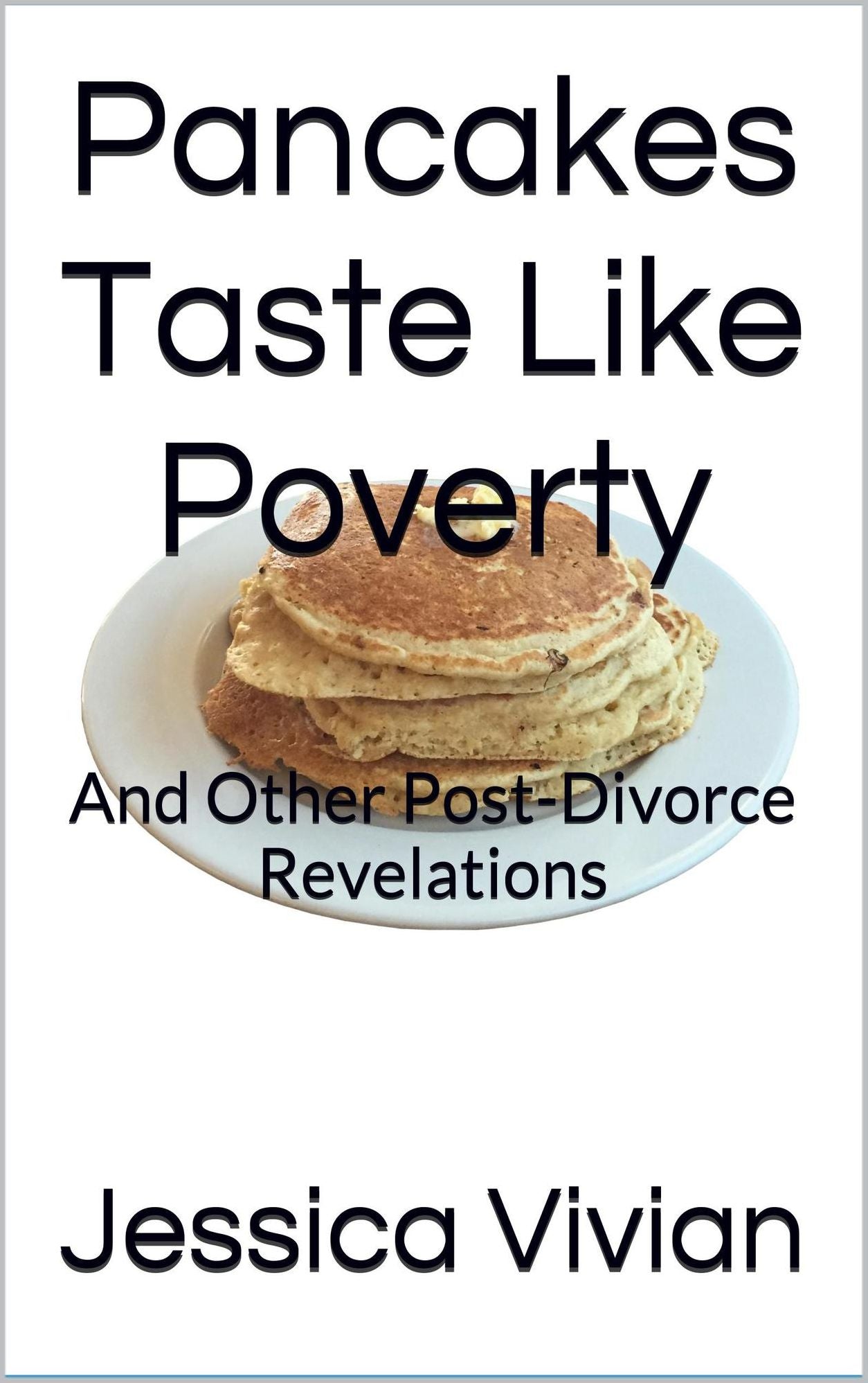 Pancakes Taste Like Poverty: And Other Post Divorce Revelations