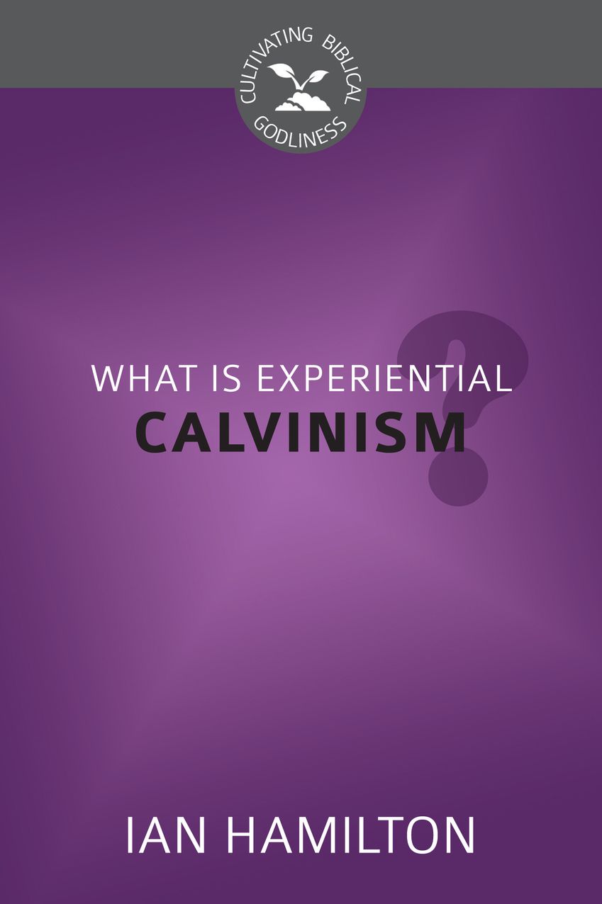What Is Experiential Calvinism?