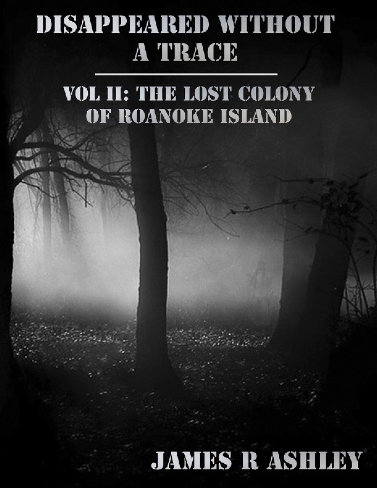 Disappeared Without a Trace: Vol II: The Lost Colony of Roanoke Island