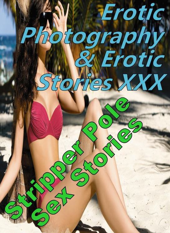 Erotica Sex: Erotic Photography & Erotic Stories XXX Stripper Pole Sex Stories ( Erotic Photography, Erotic Stories, Nude Photos, Naked, Adult Nudes, Domination, Lesbian, She-male, Gay, Fetish, Bondage, Sex, Erotic, Erotica, Hentai, Oral, Porno )