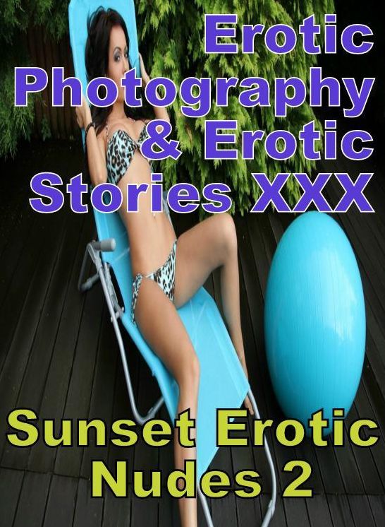 Erotica Porn: Erotic Photography & Erotic Stories XXX Sunset Erotic Nudes 2 ( Erotic Photography, Erotic Stories, Nude Photos, Naked, Adult Nudes, Domination, Lesbian, She-male, Gay, Fetish, Bondage, Sex, Erotic, Erotica, Hentai, Oral, Porno )