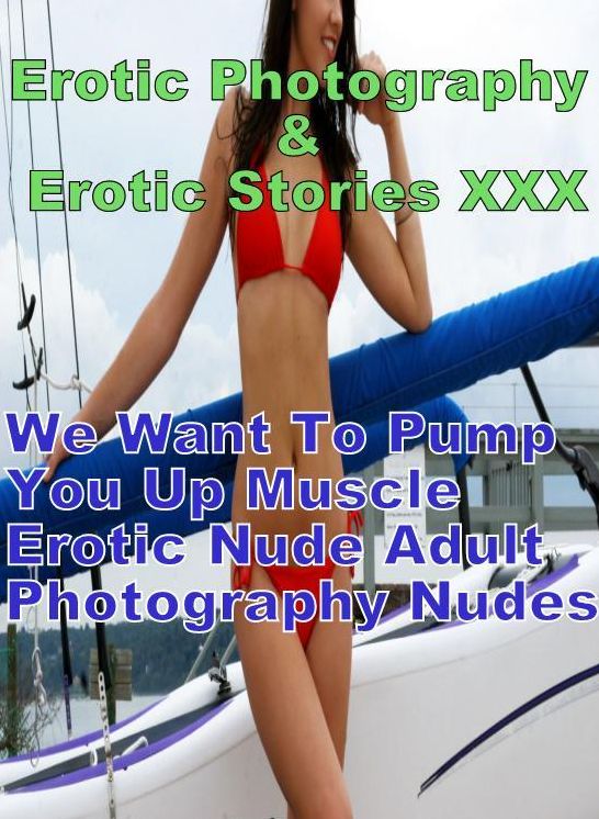 Erotic Porn: Erotic Photography & Erotic Stories XXX We Want To Pump You Up Muscle Erotic Nude Adult Photography Nudes ( Erotic Photography, Erotic Stories, Nude Photos, Naked, Adult Nudes, Domination, Lesbian, She-male, Gay, Fetish, Bondage, Sex )