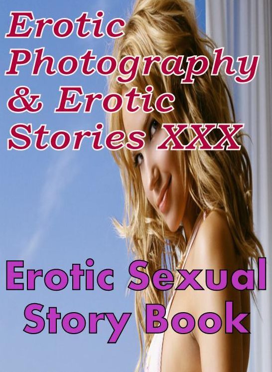 Erotic Nudes: Erotic Photography & Erotic Stories XXX Erotic Sexual Story Book ( Erotic Photography, Erotic Stories, Nude Photos, Naked, Adult Nudes, Domination, Lesbian, She-male, Gay, Fetish, Bondage, Sex, Erotic, Erotica, Hentai, Oral )