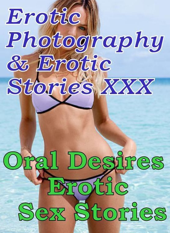Erotic Bondage: Erotic Photography & Erotic Stories XXX Oral Desires : Erotic Sex Stories ( Erotic Photography, Erotic Stories, Nude Photos, Naked, Adult Nudes, Domination, Lesbian, She-male, Gay, Fetish, Bondage, Sex, Erotic, Erotica, Hentai, Oral )