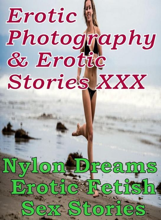 Erotic Adult: Erotic Photography & Erotic Stories XXX Nylon Dreams : Erotic Fetish Sex Stories ( Erotic Photography, Erotic Stories, Nude Photos, Naked, Adult Nudes, Domination, Lesbian, She-male, Gay, Fetish, Bondage, Sex, Erotic, Erotica, Hentai )