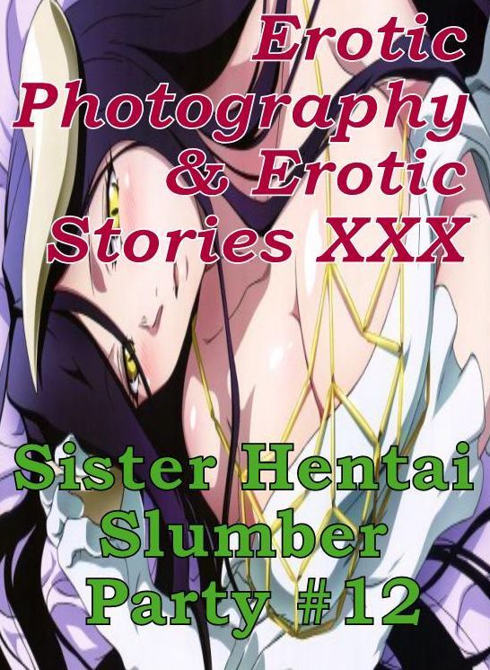 Erotica Hantai: Erotic Photography & Erotic Stories XXX Sister Hentai Slumber Party #12 ( Erotic Photography, Erotic Stories, Nude Photos, Naked, Adult Nudes, Domination, Lesbian, She-male, Gay, Fetish, Bondage, Sex, Erotic, Erotica, Hentai, Oral, Porno )