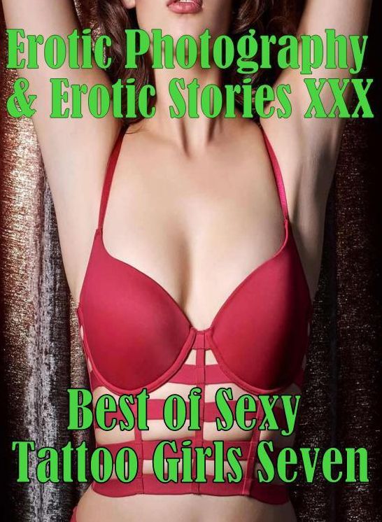 Erotic Nudes: Erotic Photography & Erotic Stories XXX Best of "Sexy Tattoo Girls Seven " ( Erotic Photography, Erotic Stories, Nude Photos, Naked, Adult Nudes, Domination, Lesbian, She-male, Gay, Fetish, Bondage, Sex, Erotic, Erotica, Hentai, Oral )