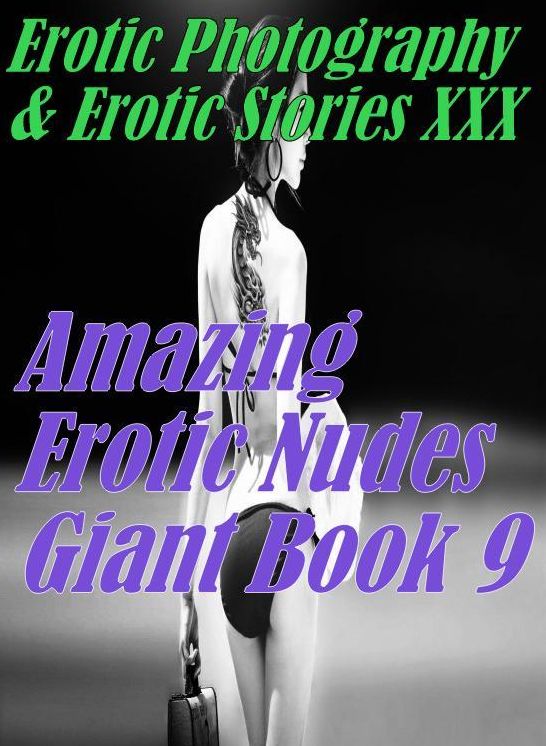 Erotica Sex: Erotic Photography & Erotic Stories XXX Amazing Erotic Nudes Giant Book 9 ( Erotic Photography, Erotic Stories, Nude Photos, Naked, Adult Nudes, Domination, Lesbian, She-male, Gay, Fetish, Bondage, Sex, Erotic, Erotica, Hentai, Oral )