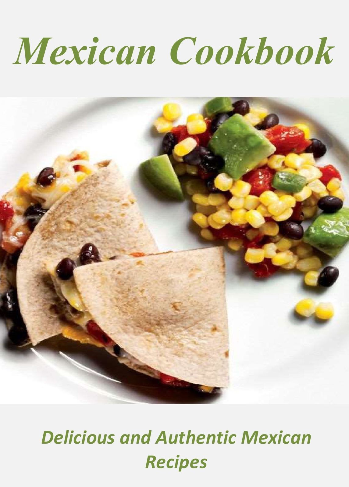 Mexican Cookbook: Delicious and Authentic Mexican Recipes