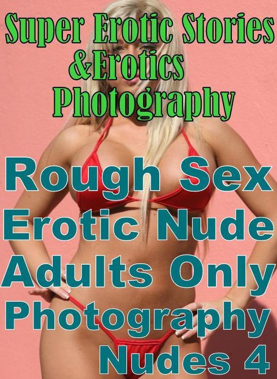 Teen: Super Erotic Stories & Erotics Photography Rough Sex Erotic Nude Adults Only Photography Nudes 4 ( Erotic Photography, Erotic Stories, Nude Photos, Lesbian, She-male, Gay, Fetish, Bondage, Sex, Erotic, Erotica, Hentai, Oral, Porno )