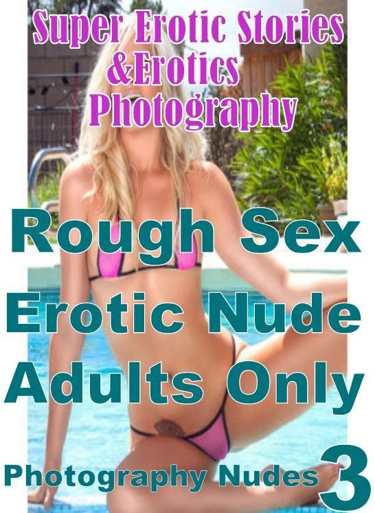 Bondage: Super Erotic Stories & Erotics Photography Rough Sex Erotic Nude Adults Only Photography Nudes 3 ( Erotic Photography, Erotic Stories, Nude Photos, Lesbian, She-male, Gay, Fetish, Bondage, Sex, Erotic, Erotica, Hentai, Oral, Porno )
