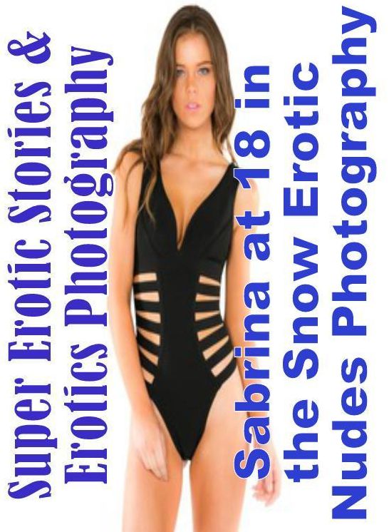Domination: Super Erotic Stories & Erotics Photography Sabrina at 18 in the Snow Erotic Nudes Photography ( Erotic Photography, Erotic Stories, Nude Photos, Lesbian, She-male, Gay, Fetish, Bondage, Sex, Erotic, Erotica, Hentai, Oral, Porno )