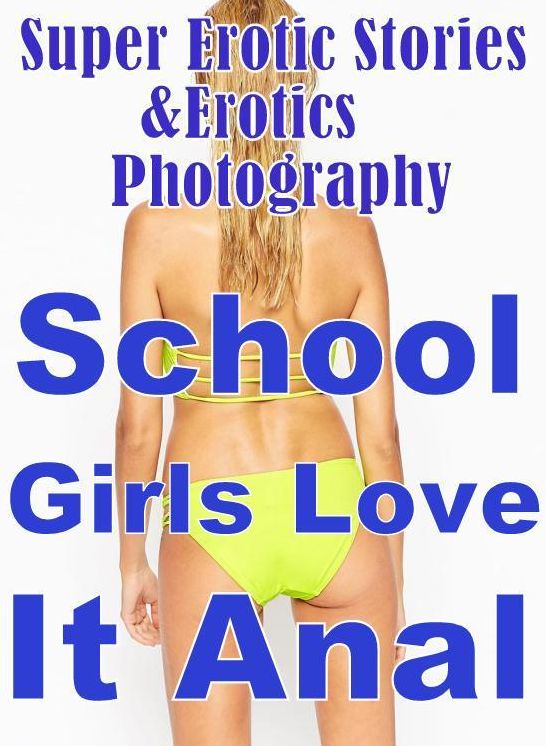 Erotic: Super Erotic Stories & Erotics Photography School Girls Love It Anal ( Erotic Photography, Erotic Stories, Nude Photos, Lesbian, She-male, Gay, Fetish, Bondage, Sex, Erotic, Erotica, Hentai, Oral, Porno )