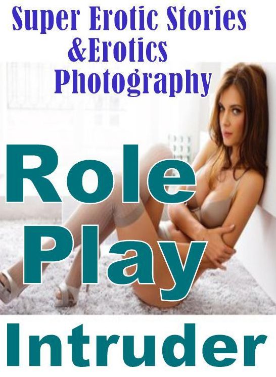 Erotic Sex: Super Erotic Stories & Erotics Photography Role Play Intruder ( Erotic Photography, Erotic Stories, Nude Photos, Lesbian, She-male, Gay, Fetish, Bondage, Sex, Erotic, Erotica, Hentai, Oral, Porno )