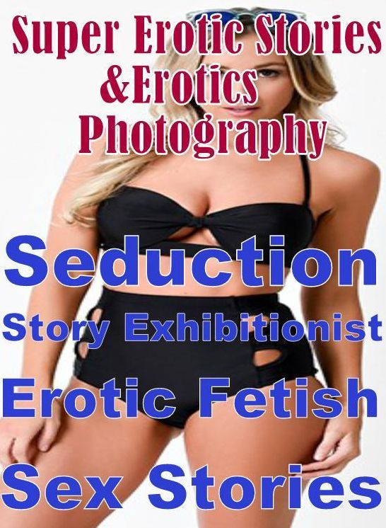 Bondage: Super Erotic Stories & Erotics Photography Seduction Story Exhibitionist Erotic Fetish Sex Stories ( Erotic Photography, Erotic Stories, Nude Photos, Lesbian, She-male, Gay, Fetish, Bondage, Sex, Erotic, Erotica, Hentai, Oral, Porno )