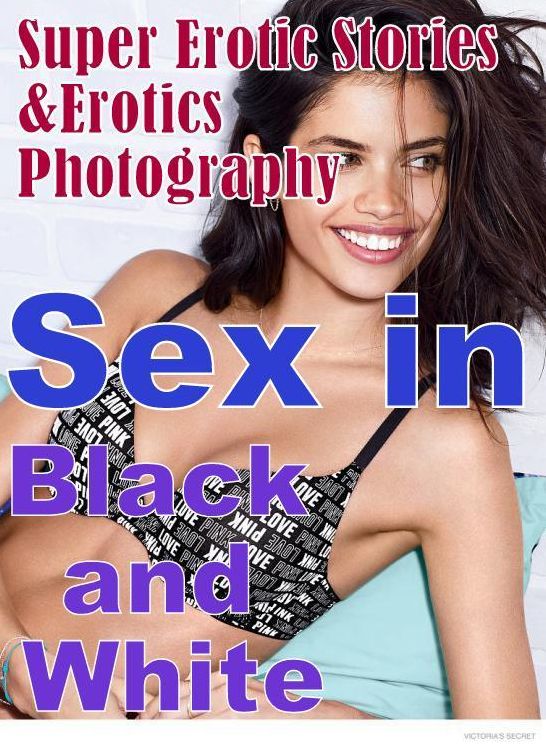 Erotica: Super Erotic Stories & Erotics Photography Sex in Black and White ( Erotic Photography, Erotic Stories, Nude Photos, Lesbian, She-male, Gay, Fetish, Bondage, Sex, Erotic, Erotica, Hentai, Oral, Porno )
