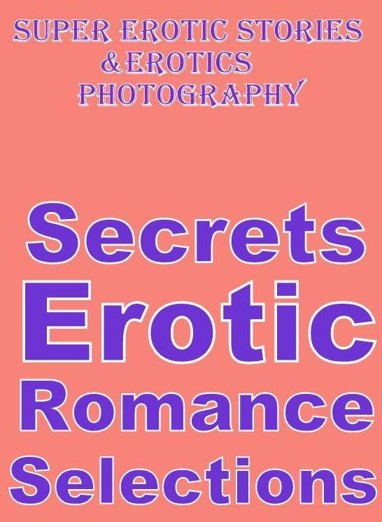 Erotic Nudes: Super Erotic Stories & Erotics Photography Secrets Erotic Romance Selections ( Erotic Photography, Erotic Stories, Nude Photos, Lesbian, She-male, Gay, Fetish, Bondage, Sex, Erotic, Erotica, Hentai, Oral, Porno )