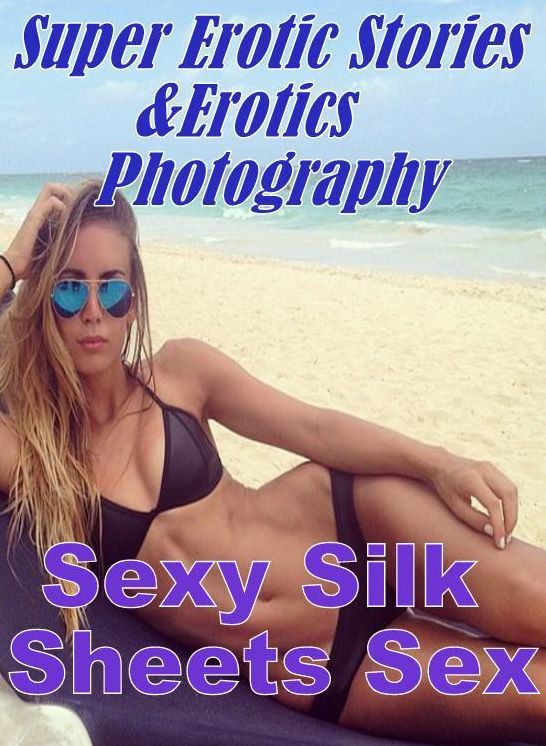Erotica Sex: Super Erotic Stories & Erotics Photography Sexy Silk Sheets Sex ( Erotic Photography, Erotic Stories, Nude Photos, Lesbian, She-male, Gay, Fetish, Bondage, Sex, Erotic, Erotica, Hentai, Oral, Porno )