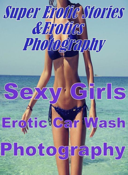 Adult: Super Erotic Stories & Erotics Photography Sexy Girls Erotic Car Wash Photography ( Erotic Photography, Erotic Stories, Nude Photos, Lesbian, She-male, Gay, Fetish, Bondage, Sex, Erotic, Erotica, Hentai, Oral, Porno )