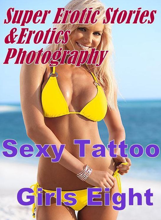 Erotic Nudes: Super Erotic Stories & Erotics Photography Sexy Tattoo Girls Eight ( Erotic Photography, Erotic Stories, Nude Photos, Lesbian, She-male, Gay, Fetish, Bondage, Sex, Erotic, Erotica, Hentai, Oral, Porno )